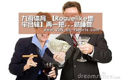 九游体育_【Roguelike地牢合辑】再一把...就睡觉(图2) 九游体育