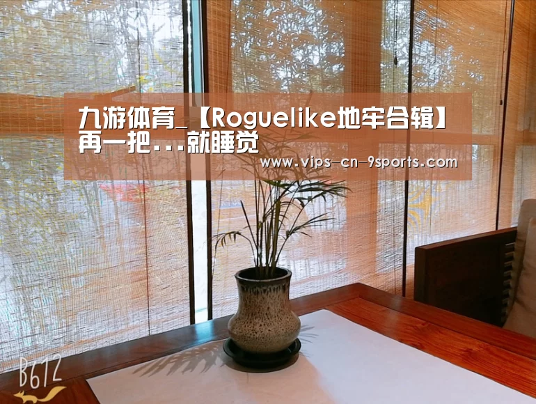 九游体育_【Roguelike地牢合辑】再一把...就睡觉(图3) 九游体育