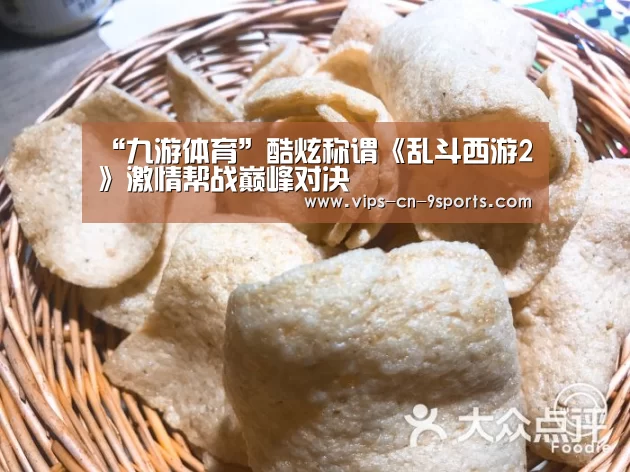 “九游体育”酷炫称谓《乱斗西游2》激情帮战巅峰对决(图2) 九游体育