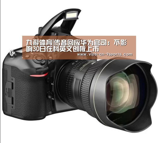 九游体育|传音回应华为官司:不影响30日在科英文创板上市(图1) 九游体育
