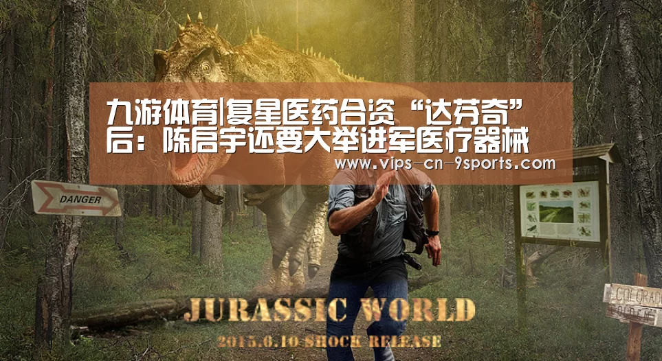 九游体育|复星医药合资“达芬奇”后:陈启宇还要大举进军医疗器械(图2) 九游体育