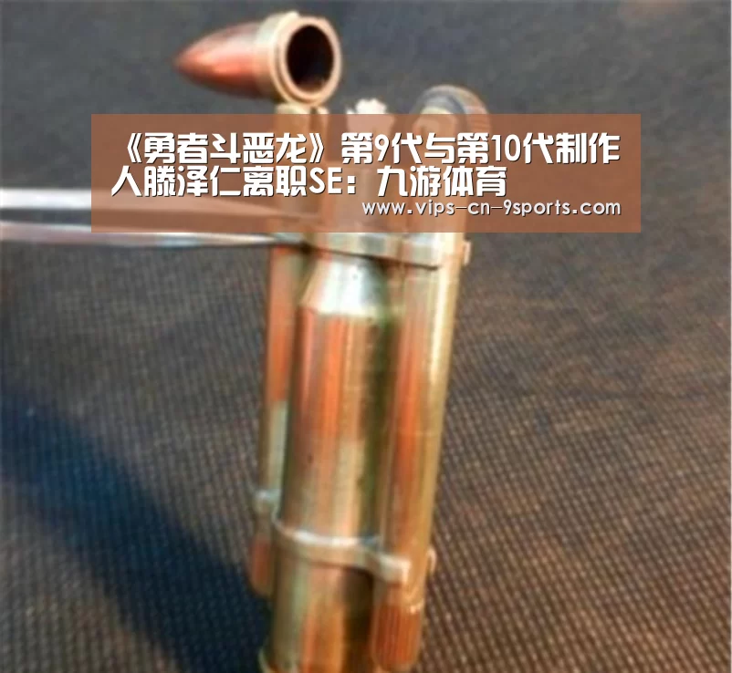 《勇者斗恶龙》第9代与第10代制作人滕泽仁离职SE:九游体育(图2) 九游体育