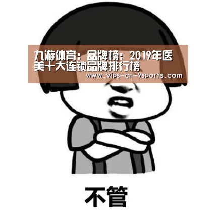 九游体育:品牌榜:2019年医美十大连锁品牌排行榜(图2) 九游体育