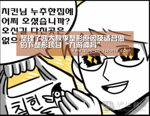 整理了四大秋季整形原因及适合做的下整形项目“九游体育”(图2) 九游体育