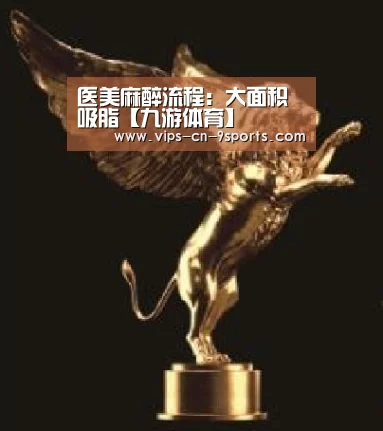 医美麻醉流程:大面积吸脂【九游体育】(图2) 九游体育